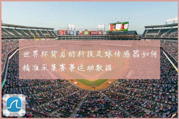 世界杯背后的科技足球传感器如何精准采集赛事运动数据