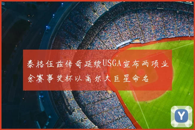 泰格伍兹传奇延续USGA宣布两项业余赛事奖杯以高尔夫巨星命名